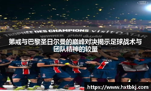 第戒与巴黎圣日尔曼的巅峰对决揭示足球战术与团队精神的较量