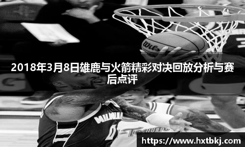 2018年3月8日雄鹿与火箭精彩对决回放分析与赛后点评